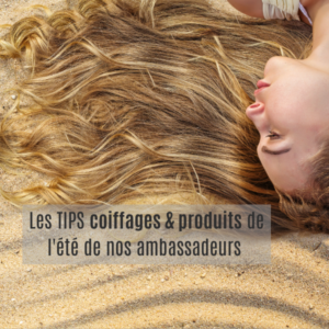 Les ambassadeurs Biblond : tips coiffages & produits de l&rsquo;été